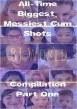 BJ World Biggest Messiest Cumshots Compilation Part One